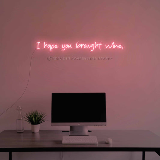 I Hope You  Brought Wine Neon Sign